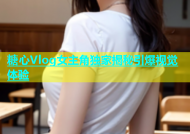 糖心Vlog女主角独家揭秘引爆视觉体验