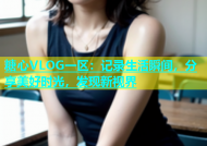 糖心VLOG一区：记录生活瞬间，分享美好时光，发现新视界