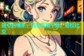 糖心纠缠车：情感互动平台，轻松社交