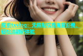 探索txvlog：无限制观看海量影视，轻松追剧新体验
