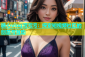 糖心vlog污污污：探索短视频社区的创意与互动