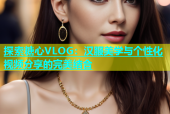 探索糖心VLOG：汉服美学与个性化视频分享的完美结合