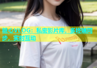 糖心VLOG：私密影片库，多终端同步，实时互动