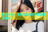 糖心Vlog：轻松记录与分享你的精彩瞬间