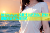 糖心VLOG：视频社交新平台，轻松记录与分享生活瞬间