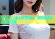 糖心vlog线上免费观看，随时随地尽享精彩视频