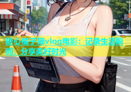 糖心橘子猫vlog电影：记录生活瞬间，分享美好时光