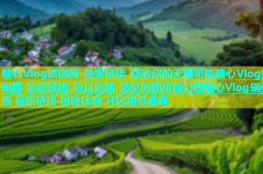 糖心Vlog锅锅酱 独家链接 释放你的无限可能糖心Vlog锅锅酱 精彩链接 每日更新 满足你的所有幻想糖心Vlog锅锅酱 最新链接 极致体验 开启视觉盛宴