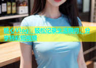 糖心Vlog：轻松记录生活瞬间，分享精彩短视频