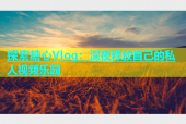 探索糖心Vlog：深夜释放自己的私人视频乐园