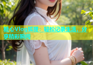 糖心Vlog狐狸：轻松记录生活，分享精彩瞬间