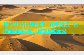 糖心Vlog传媒在线：记录生活，创作高品质视频，社交互动无限
