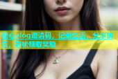 糖心vlog邀请码，记录生活，分享快乐，轻松赚取奖励
