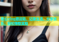 糖心vlog邀请码，记录生活，分享快乐，轻松赚取奖励