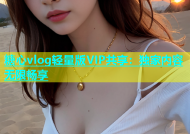 糖心vlog轻量版VIP共享：独家内容无限畅享