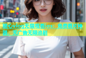 糖心vlog无限观看ios：免费看片神器，无广告无限追剧