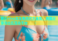 糖心vlog女主角照片大全集：美图分享与社区互动平台