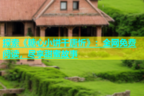 探索《糖心小饼干唐忻》：全网免费阅读，尽享甜蜜故事