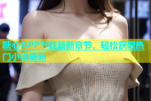 糖心APP下载最新章节，轻松获取热门小说更新