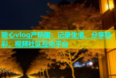 糖心vlog产精国：记录生活，分享精彩，视频社区互动平台