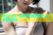 糖心Vlog：记录你的爱情故事，分享甜蜜瞬间