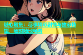 糖心剧集：尽享精彩剧情与独家特辑，随时随地畅看