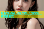 糖心VLOG：记录生活，分享快乐，结交新朋友
