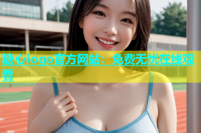 糖心logo官方网站：免费无忧在线观看