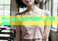 糖心vlogz：记录生活瞬间，分享美好时刻