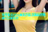 草莓糖心vlog全新升级 探索创作灵感与分享乐趣
