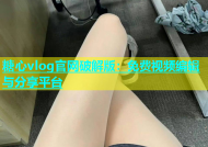 糖心vlog官网破解版：免费视频编辑与分享平台