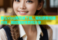 糖心vlog网页版下载，轻松获取视频内容，随时随地观看和分享