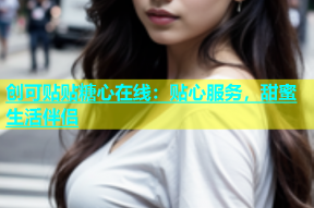 创可贴贴糖心在线：贴心服务，甜蜜生活伴侣