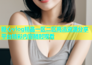 糖心vlog精品一区二区高清资源分享平台精彩内容随时观看