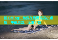 糖心Vlog：免费在线看高清小姐姐，午夜追剧，无限下载
