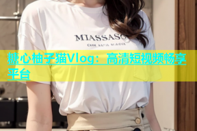 糖心柚子猫Vlog：高清短视频畅享平台