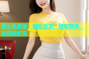 糖心免费版：轻松交友，随时聊天，发现新好友