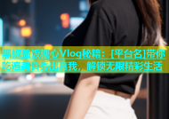 黑椒盖饭糖心Vlog秘籍：[平台名]带你吃遍美食秀出真我，解锁无限精彩生活