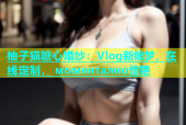 柚子猫糖心婚纱：Vlog新娘梦，在线定制， моментално惊艳