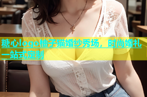 糖心logo柚子猫婚纱秀场，时尚婚礼一站式定制