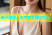 糖心视频：免费高清追剧平台