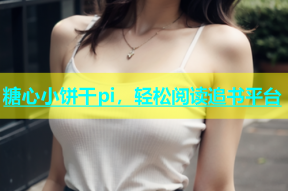糖心小饼干pi，轻松阅读追书平台