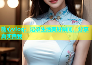 糖心vlog：记录生活美好瞬间，分享真实自我