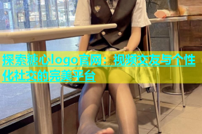 探索糖心logo官网：视频交友与个性化社交的完美平台