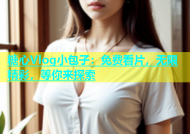 糖心Vlog小包子：免费看片，无限精彩，等你来探索
