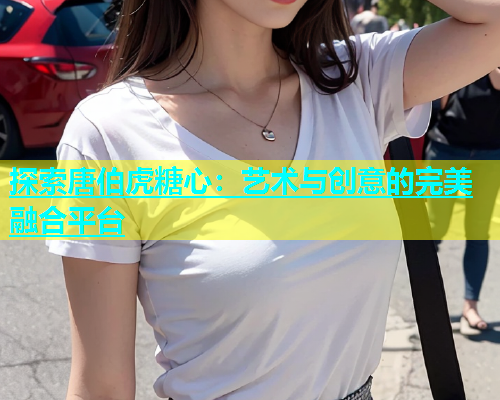 探索唐伯虎糖心：艺术与创意的完美融合平台  第2张