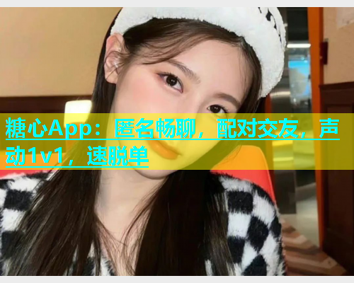 糖心App：匿名畅聊，配对交友，声动1v1，速脱单  第1张
