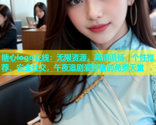 糖心logo在线：无限资源，高清流畅，个性推荐，安全社交，午夜追剧爱好者的免费天堂  第2张