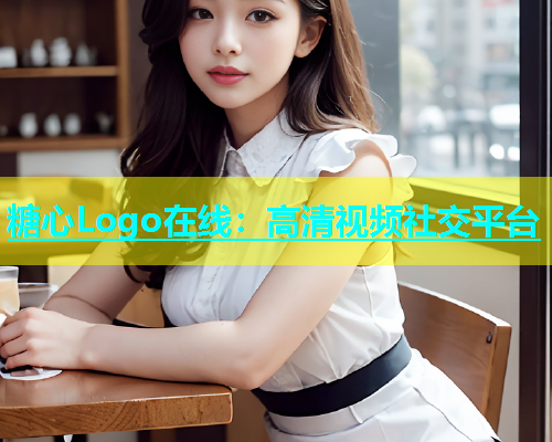糖心Logo在线：高清视频社交平台  第1张