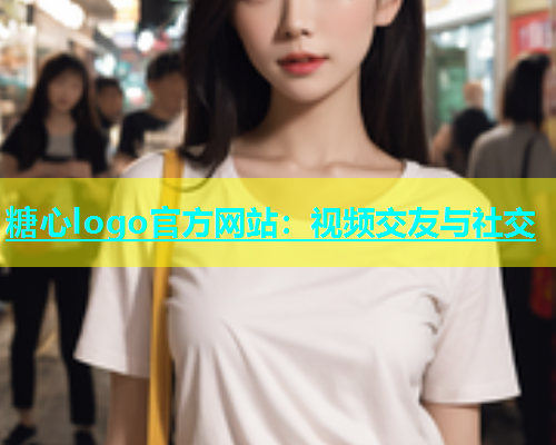 糖心logo官方网站：视频交友与社交  第1张